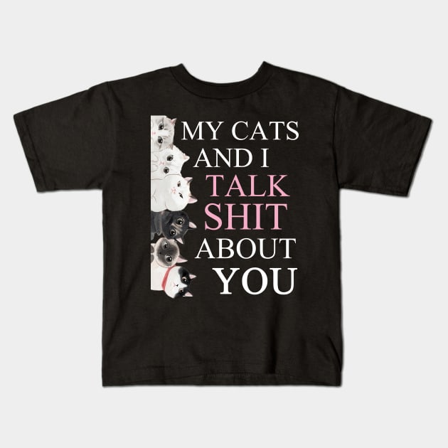 my cats and i talk shit about you funny cat lover gift Kids T-Shirt by GothicDesigns